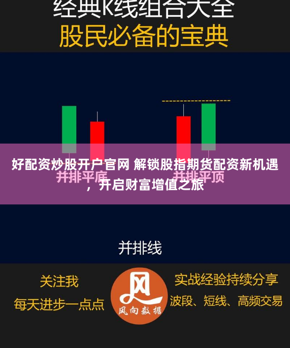 好配资炒股开户官网 解锁股指期货配资新机遇，开启财富增值之旅