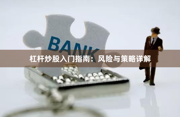 杠杆炒股入门指南：风险与策略详解