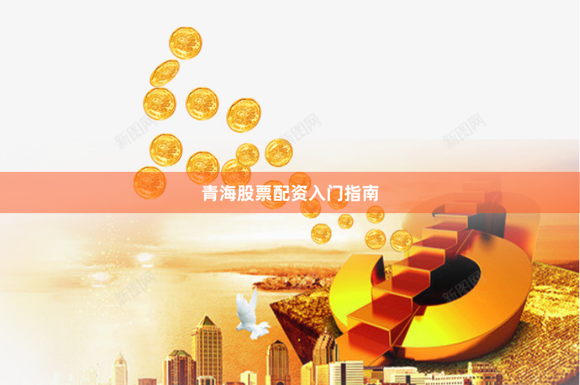 青海股票配资入门指南